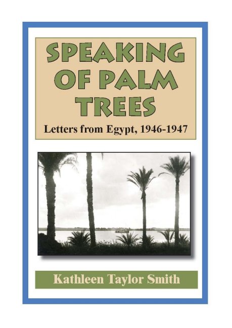 Speaking of Palm Trees, Letters from Egypt 1946-1947 by Kathleen Taylor Smith